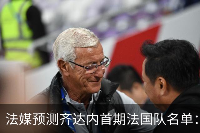 法媒预测齐达内首期法国队名单：卡马文加上位，雅凯有望得到征召